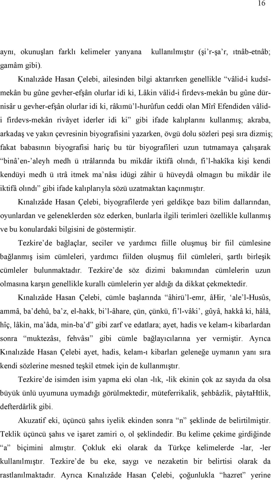 râkımü l-hurûfun ceddi olan Mîrî Efendiden vâlidi firdevs-mekân rivâyet iderler idi ki gibi ifade kalıplarını kullanmış; akraba, arkadaş ve yakın çevresinin biyografisini yazarken, övgü dolu sözleri