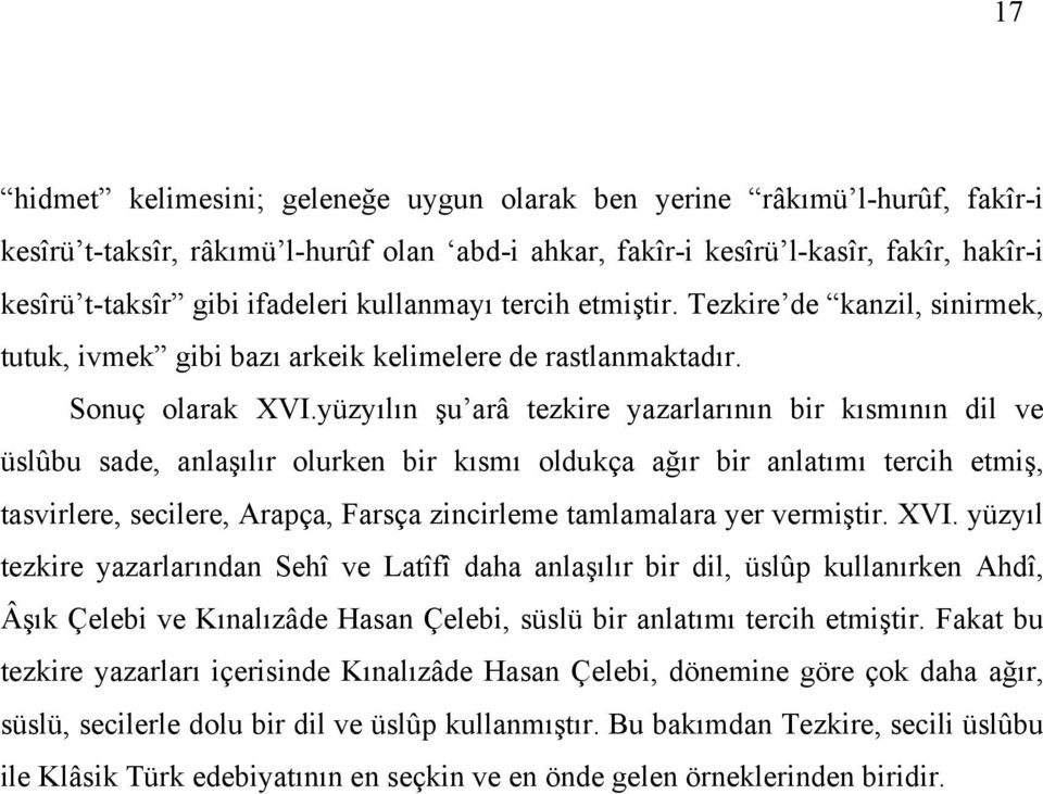 yüzyılın şu arâ tezkire yazarlarının bir kısmının dil ve üslûbu sade, anlaşılır olurken bir kısmı oldukça ağır bir anlatımı tercih etmiş, tasvirlere, secilere, Arapça, Farsça zincirleme tamlamalara