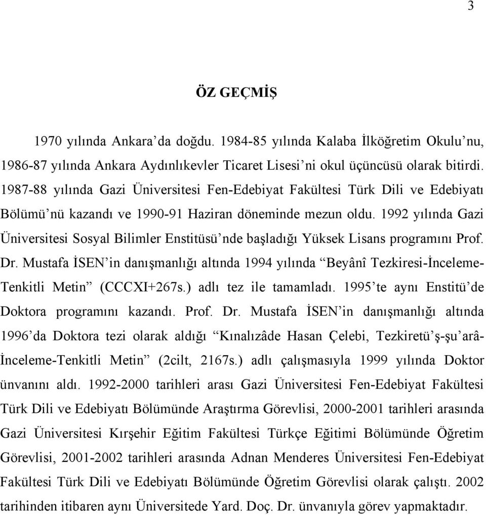 1992 yılında Gazi Üniversitesi Sosyal Bilimler Enstitüsü nde başladığı Yüksek Lisans programını Prof. Dr.