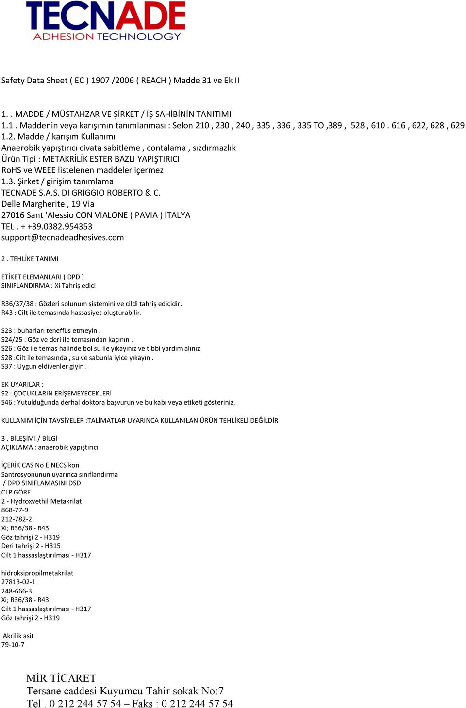 3. Şirket / girişim tanımlama TECNADE S.A.S. DI GRIGGIO ROBERTO & C. Delle Margherite, 19 Via 27016 Sant 'Alessio CON VIALONE ( PAVIA ) İTALYA TEL. + +39.0382.954353 support@tecnadeadhesives.com 2.