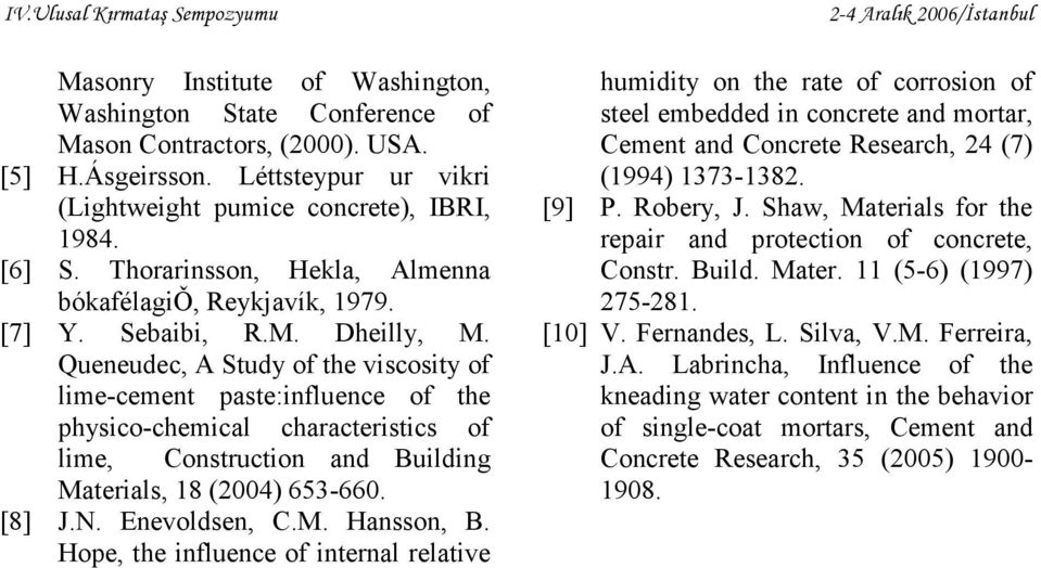 Queneudec, A Study of the viscosity of lime-cement paste:influence of the physico-chemical characteristics of lime, Construction and Building Materials, 18 (2004) 653-660. [8] J.N. Enevoldsen, C.M. Hansson, B.