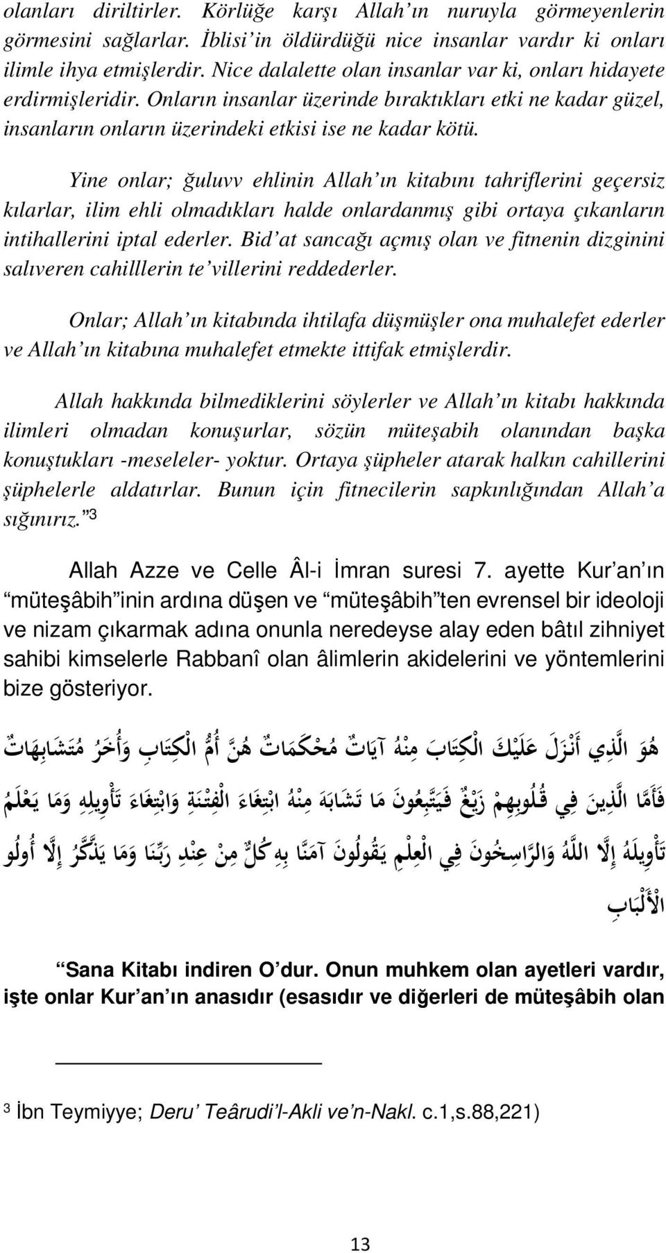 Yine onlar; ğuluvv ehlinin Allah ın kitabını tahriflerini geçersiz kılarlar, ilim ehli olmadıkları halde onlardanmış gibi ortaya çıkanların intihallerini iptal ederler.