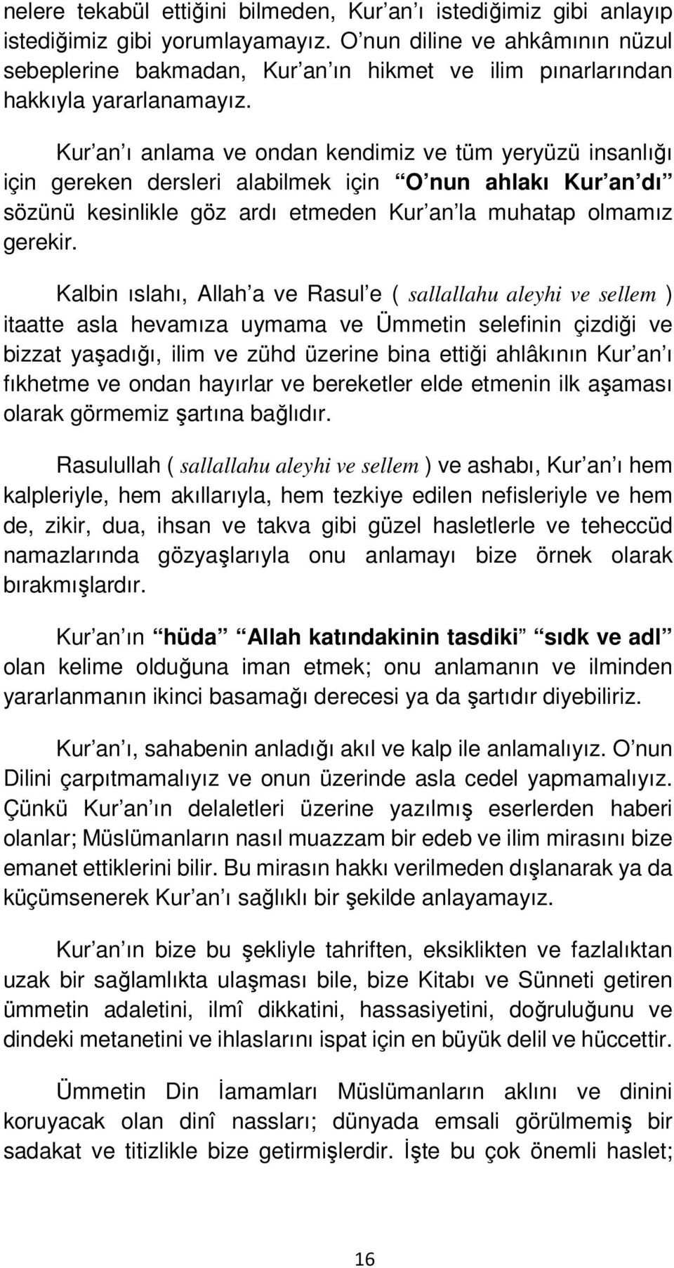 Kur an ı anlama ve ondan kendimiz ve tüm yeryüzü insanlığı için gereken dersleri alabilmek için O nun ahlakı Kur an dı sözünü kesinlikle göz ardı etmeden Kur an la muhatap olmamız gerekir.