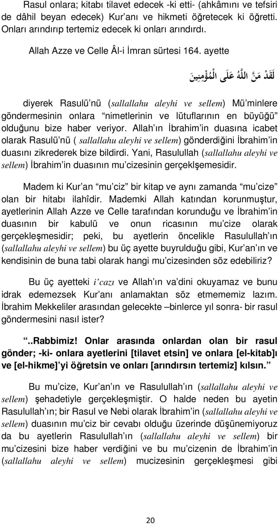 ayette ل ق د م ن الل ه ع ل ى ال م و م ن ين diyerek Rasulü nü (sallallahu aleyhi ve sellem) Mü minlere göndermesinin onlara nimetlerinin ve lütuflarının en büyüğü olduğunu bize haber veriyor.