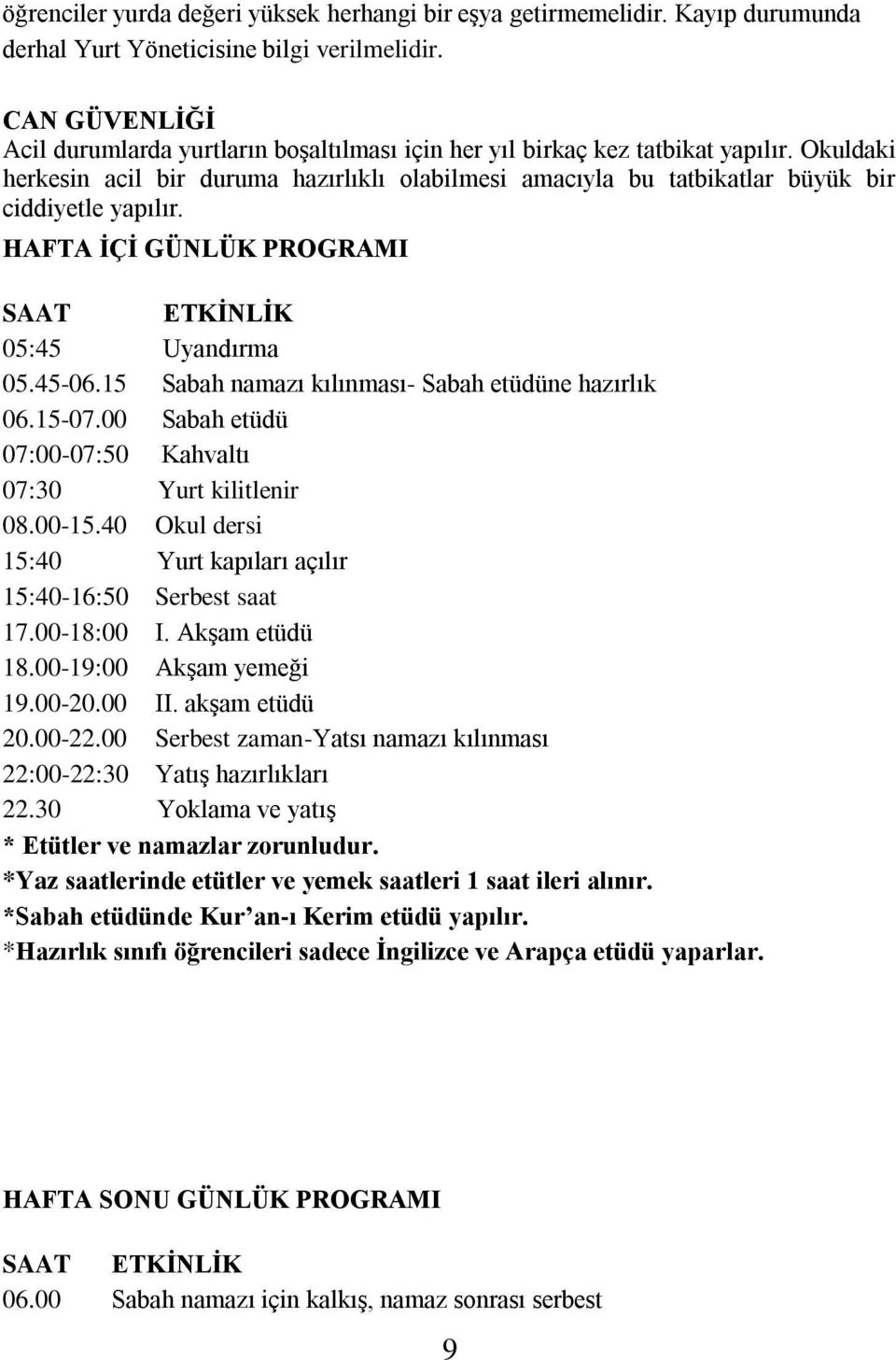 Okuldaki herkesin acil bir duruma hazırlıklı olabilmesi amacıyla bu tatbikatlar büyük bir ciddiyetle yapılır. HAFTA İÇİ GÜNLÜK PROGRAMI SAAT ETKİNLİK 05:45 Uyandırma 05.45-06.