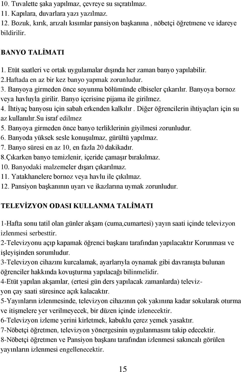 Banyoya girmeden önce soyunma bölümünde elbiseler çıkarılır. Banyoya bornoz veya havluyla girilir. Banyo içerisine pijama ile girilmez. 4. İhtiyaç banyosu için sabah erkenden kalkılır.