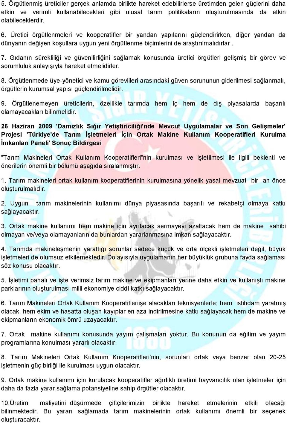 7. Gıdanın sürekliliği ve güvenilirliğini sağlamak konusunda üretici örgütleri gelişmiş bir görev ve sorumluluk anlayışıyla hareket etmelidirler. 8.