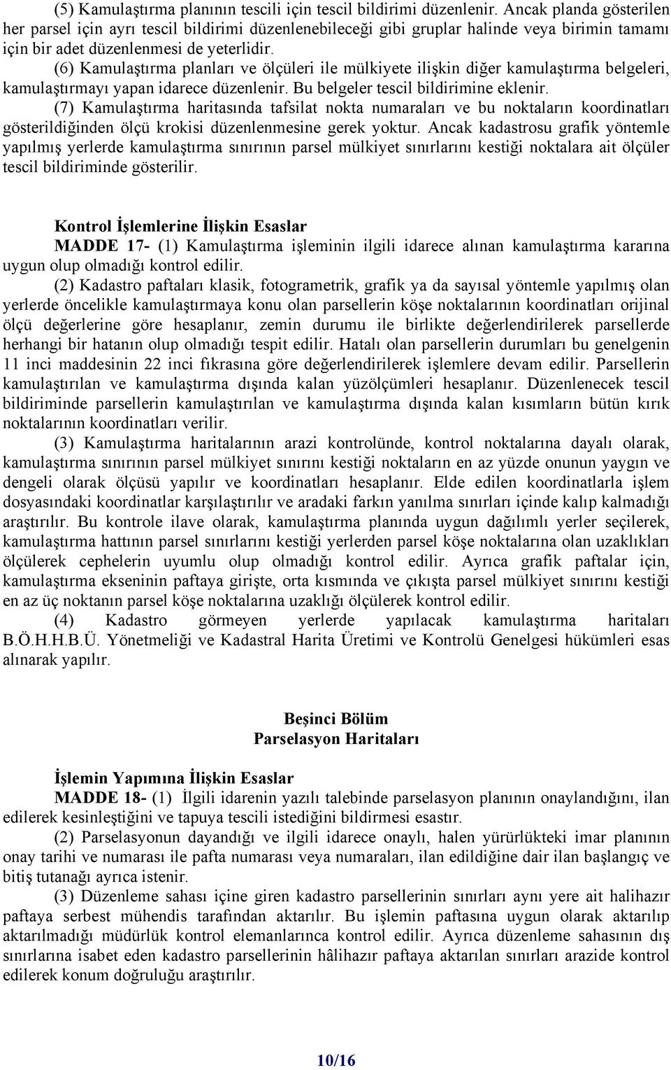 (6) Kamulaştırma planları ve ölçüleri ile mülkiyete ilişkin diğer kamulaştırma belgeleri, kamulaştırmayı yapan idarece düzenlenir. Bu belgeler tescil bildirimine eklenir.