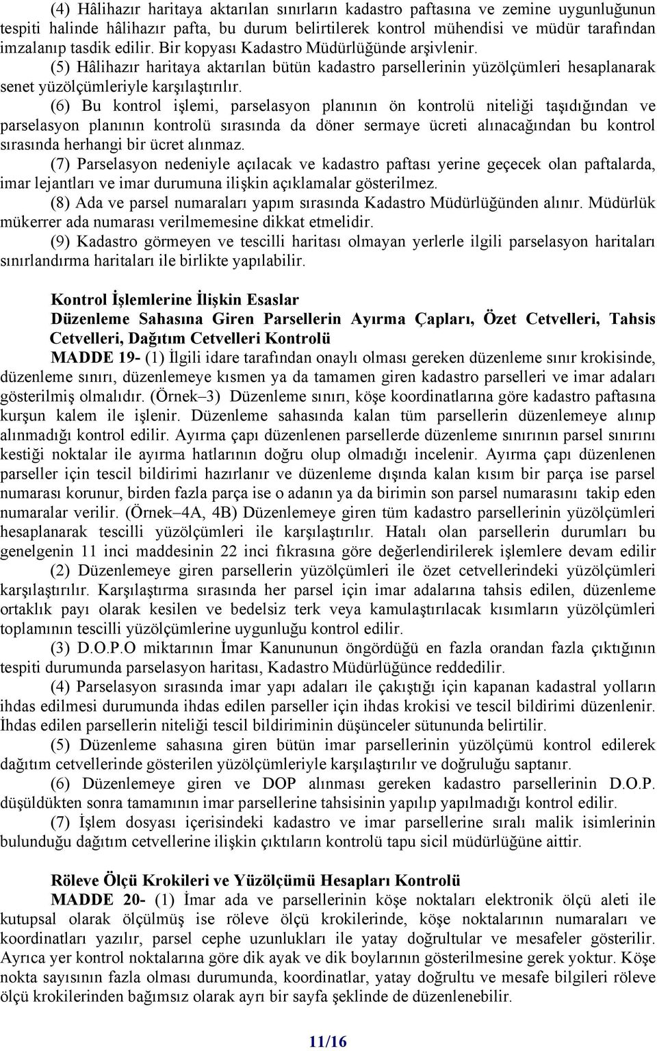 (6) Bu kontrol işlemi, parselasyon planının ön kontrolü niteliği taşıdığından ve parselasyon planının kontrolü sırasında da döner sermaye ücreti alınacağından bu kontrol sırasında herhangi bir ücret