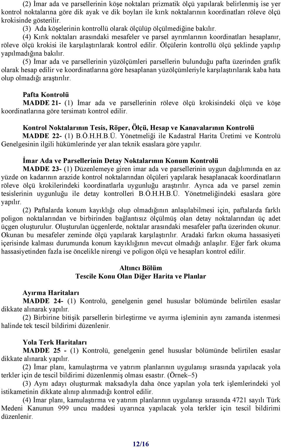 (4) Kırık noktaları arasındaki mesafeler ve parsel ayrımlarının koordinatları hesaplanır, röleve ölçü krokisi ile karşılaştırılarak kontrol edilir.