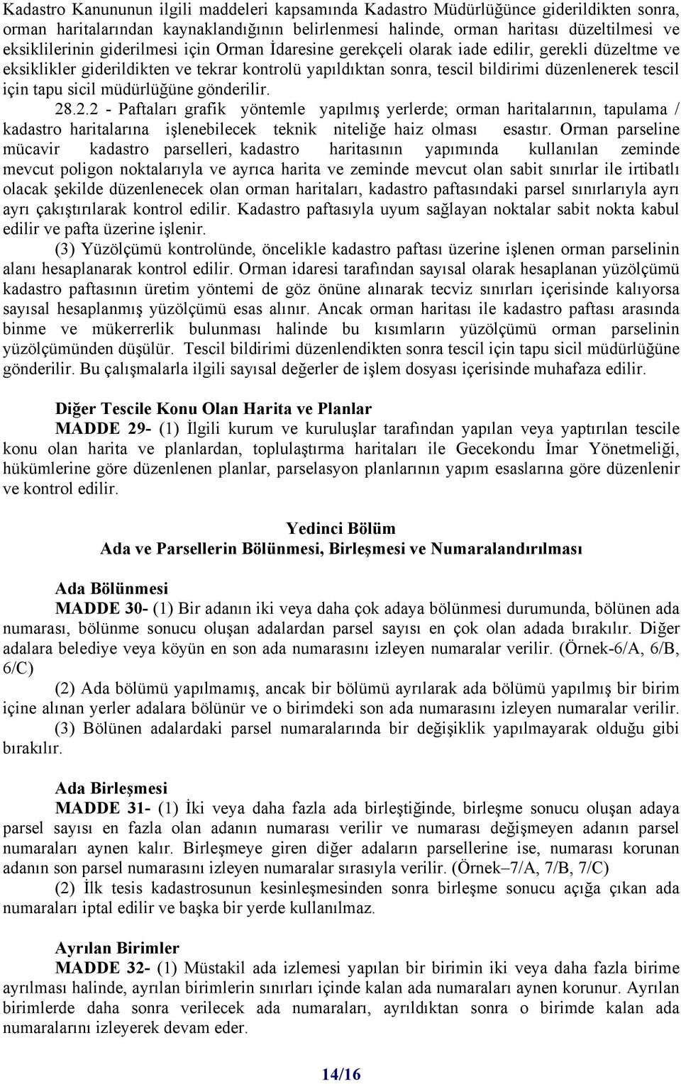 müdürlüğüne gönderilir. 28.2.2 - Paftaları grafik yöntemle yapılmış yerlerde; orman haritalarının, tapulama / kadastro haritalarına işlenebilecek teknik niteliğe haiz olması esastır.