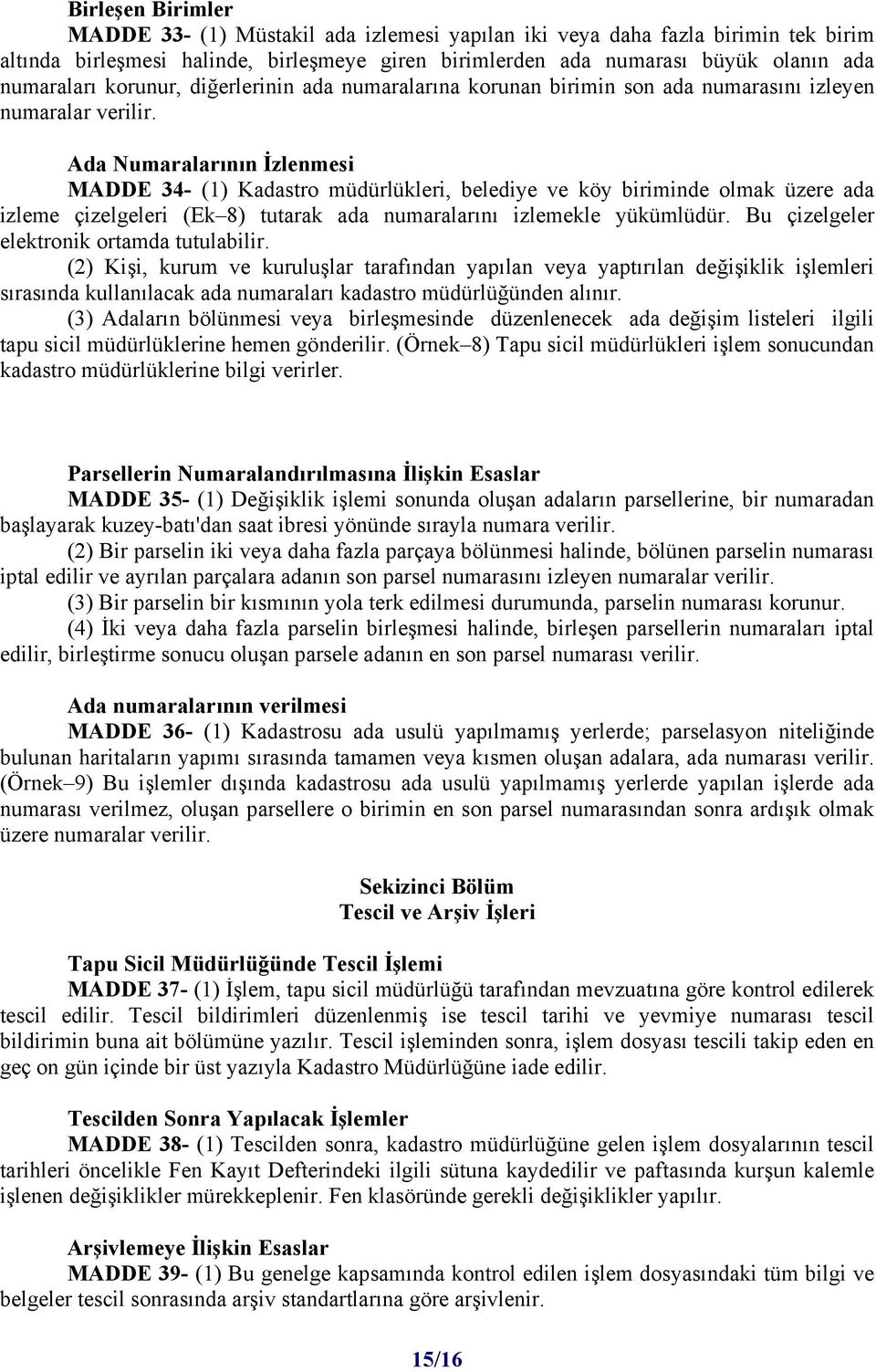 Ada Numaralarının İzlenmesi MADDE 34- (1) Kadastro müdürlükleri, belediye ve köy biriminde olmak üzere ada izleme çizelgeleri (Ek 8) tutarak ada numaralarını izlemekle yükümlüdür.