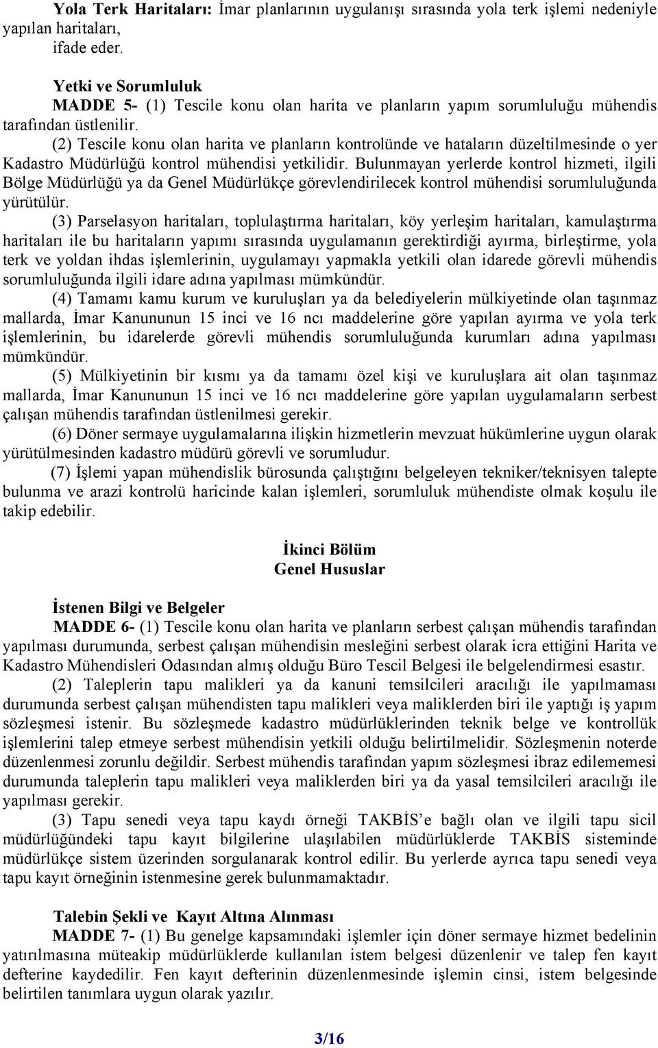 (2) Tescile konu olan harita ve planların kontrolünde ve hataların düzeltilmesinde o yer Kadastro Müdürlüğü kontrol mühendisi yetkilidir.