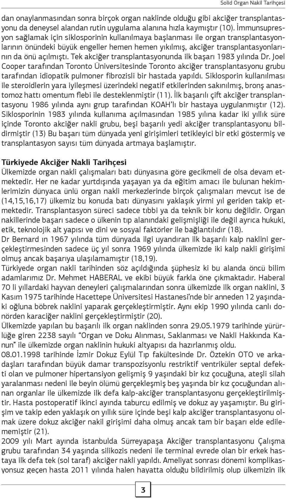 Tek akciğer transplantasyonunda ilk başarı 1983 yılında Dr.