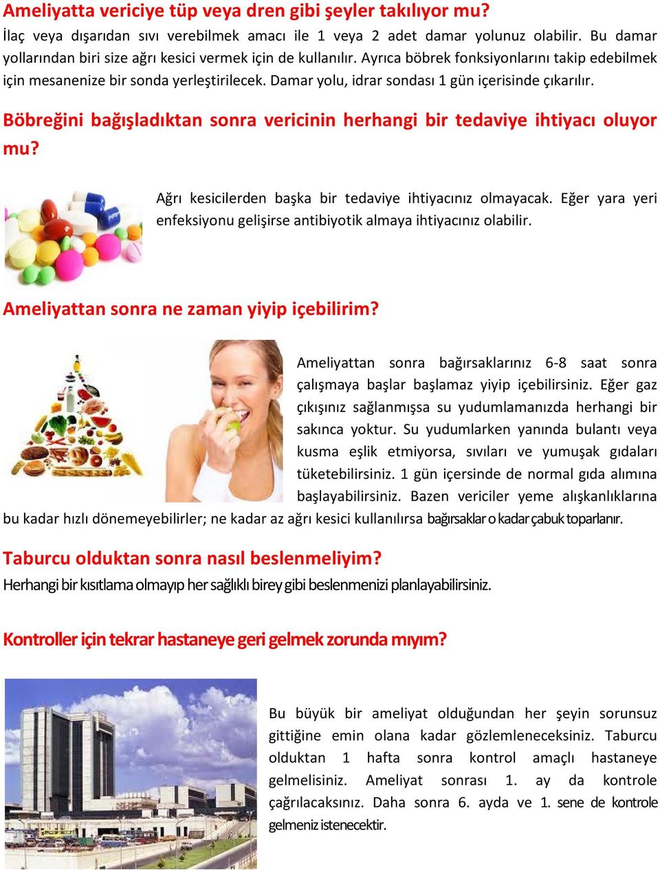 Damar yolu, idrar sondası 1 gün içerisinde çıkarılır. Böbreğini bağışladıktan sonra vericinin herhangi bir tedaviye ihtiyacı oluyor mu? Ağrı kesicilerden başka bir tedaviye ihtiyacınız olmayacak.