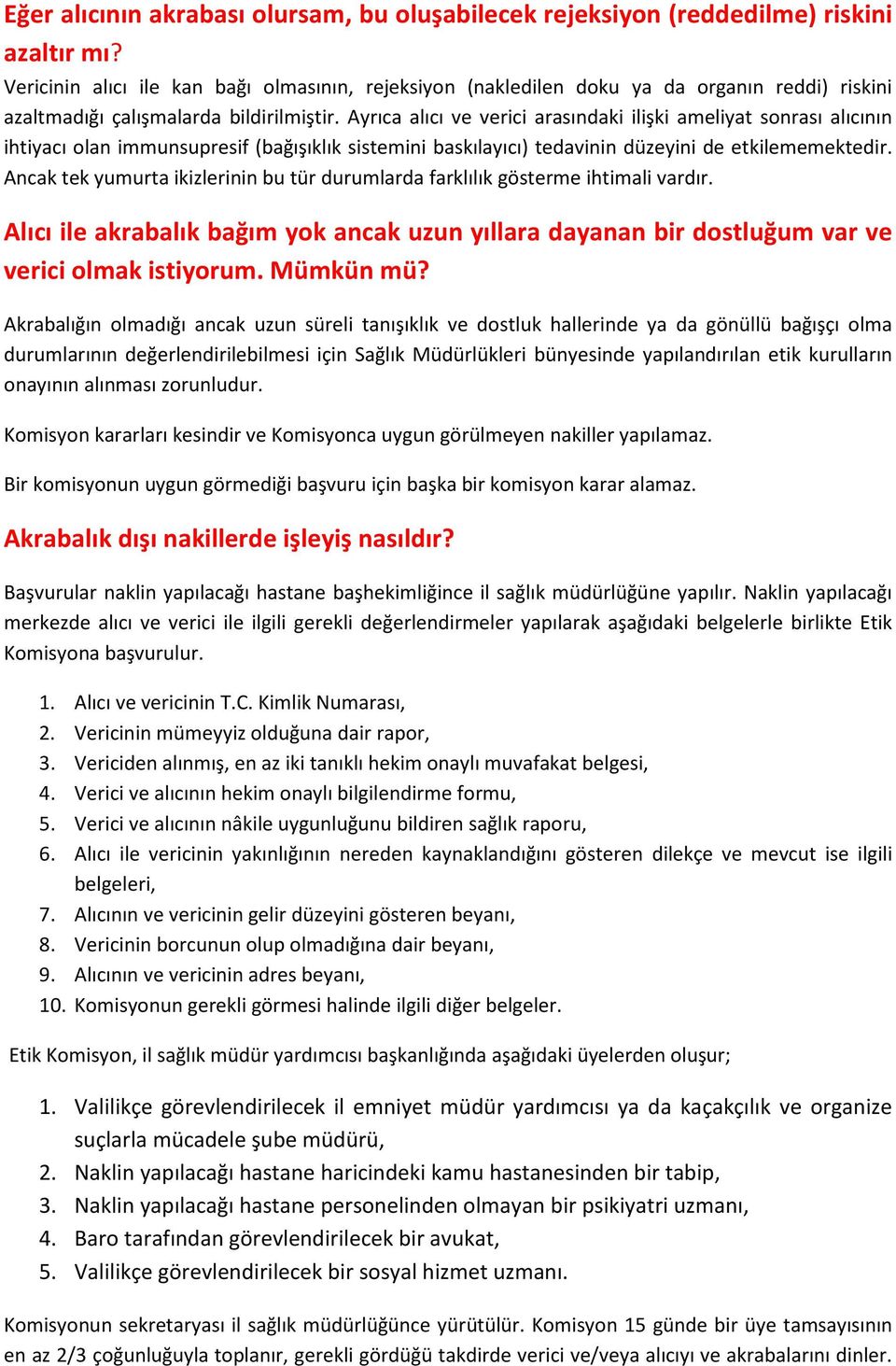 Ayrıca alıcı ve verici arasındaki ilişki ameliyat sonrası alıcının ihtiyacı olan immunsupresif (bağışıklık sistemini baskılayıcı) tedavinin düzeyini de etkilememektedir.