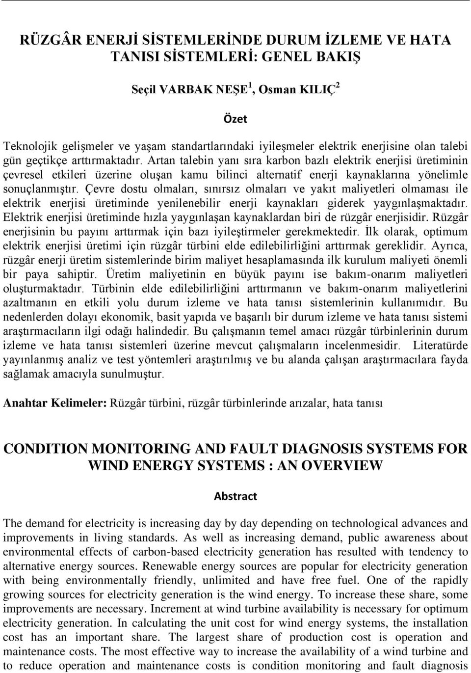 Artan talebin yanı sıra karbon bazlı elektrik enerjisi üretiminin çevresel etkileri üzerine oluşan kamu bilinci alternatif enerji kaynaklarına yönelimle sonuçlanmıştır.