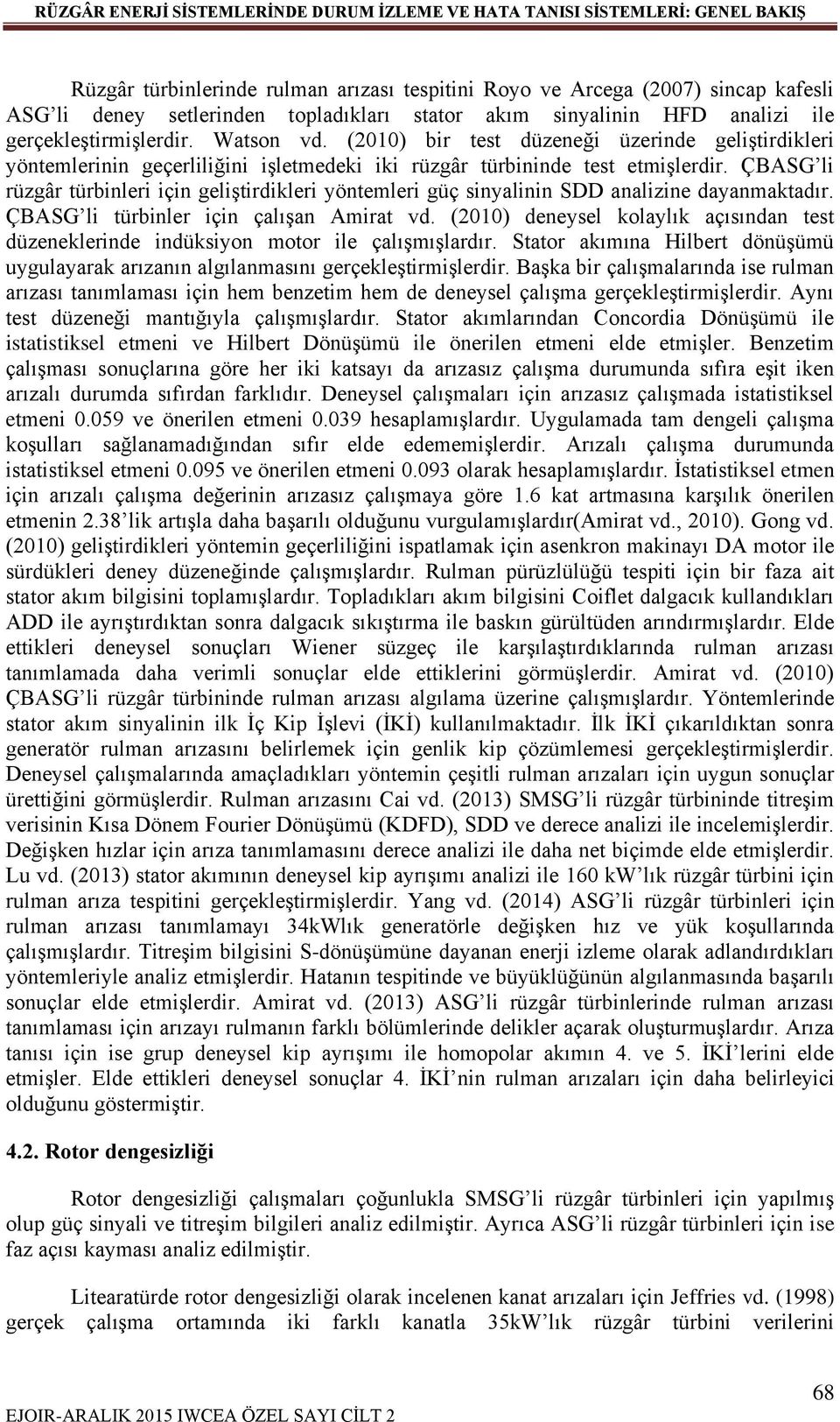 ÇBASG li rüzgâr türbinleri için geliştirdikleri yöntemleri güç sinyalinin SDD analizine dayanmaktadır. ÇBASG li türbinler için çalışan Amirat vd.