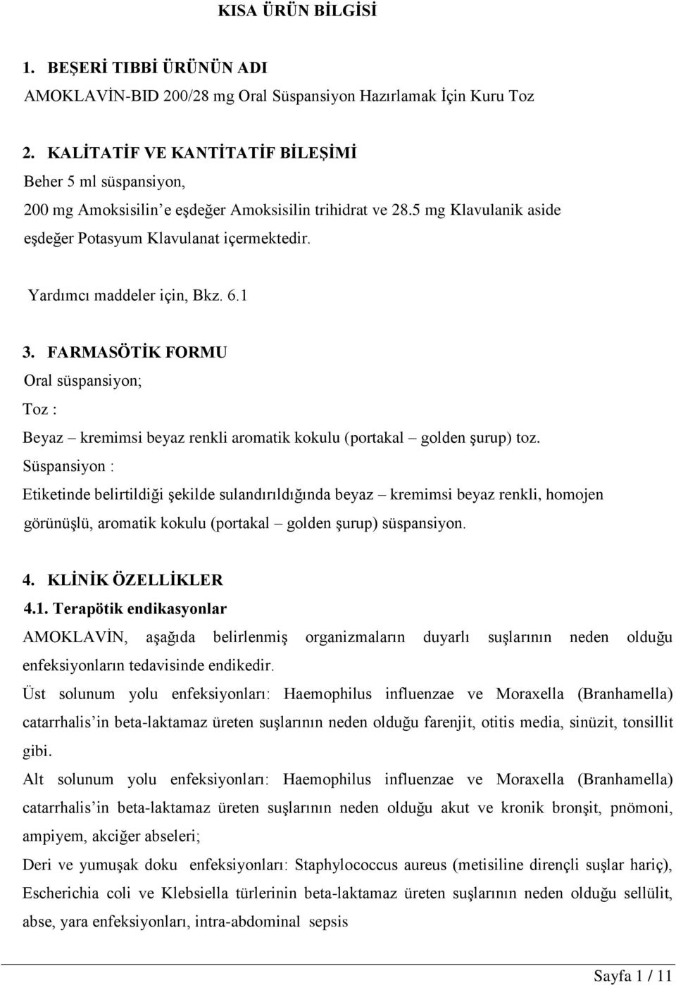 Yardımcı maddeler için, Bkz. 6.1 3. FARMASÖTİK FORMU Oral süspansiyon; Toz : Beyaz kremimsi beyaz renkli aromatik kokulu (portakal golden şurup) toz.