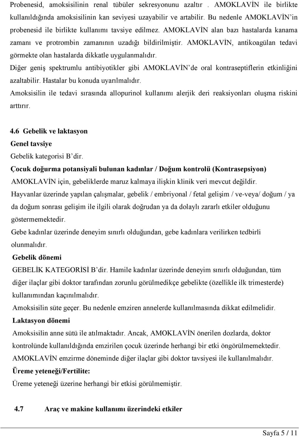 AMOKLAVİN, antikoagülan tedavi görmekte olan hastalarda dikkatle uygulanmalıdır. Diğer geniş spektrumlu antibiyotikler gibi AMOKLAVİN de oral kontraseptiflerin etkinliğini azaltabilir.