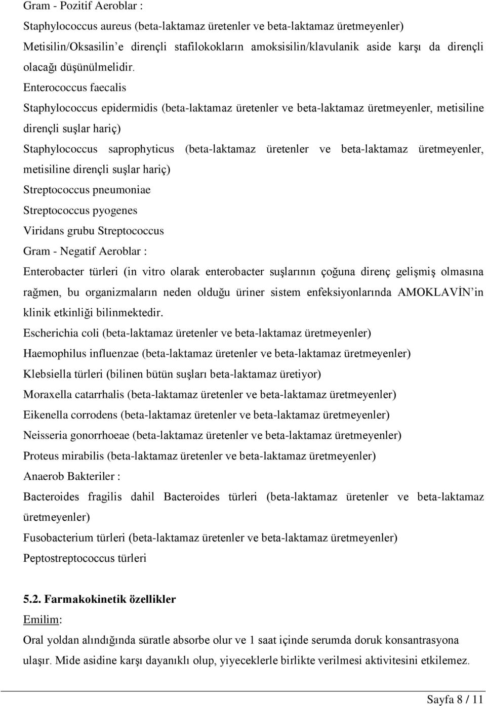 Enterococcus faecalis Staphylococcus epidermidis (beta-laktamaz üretenler ve beta-laktamaz üretmeyenler, metisiline dirençli suşlar hariç) Staphylococcus saprophyticus (beta-laktamaz üretenler ve