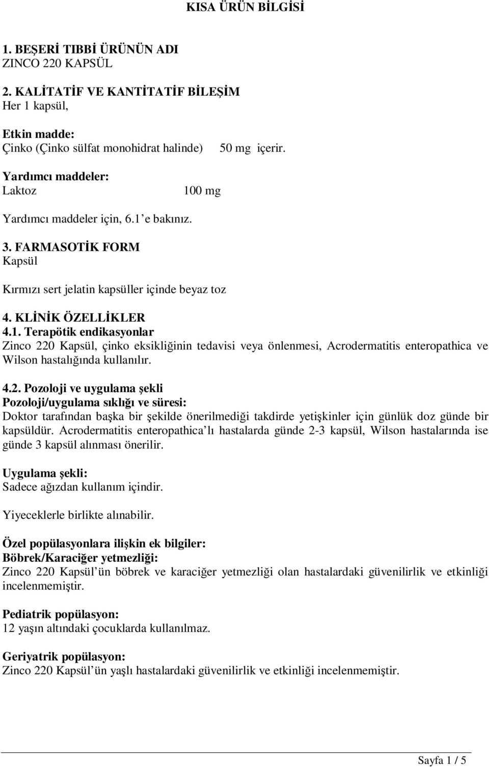 4.2. Pozoloji ve uygulama şekli Pozoloji/uygulama sıklığı ve süresi: Doktor tarafından başka bir şekilde önerilmediği takdirde yetişkinler için günlük doz günde bir kapsüldür.