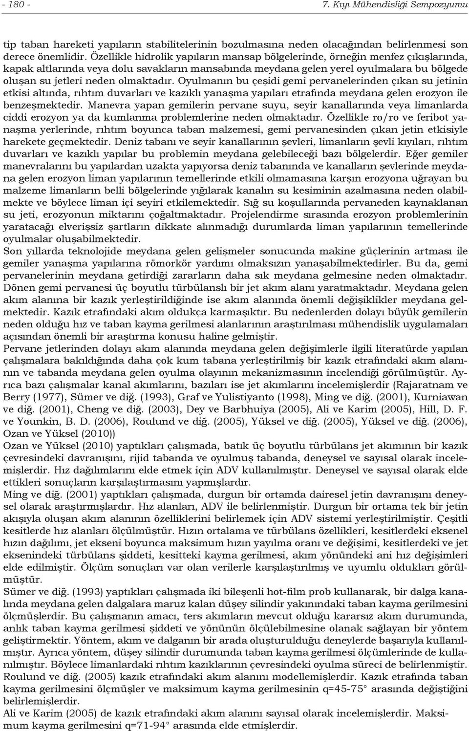 olmaktadır. Oyulmanın bu çeşidi gemi pervanelerinden çıkan su jetinin etkisi altında, rıhtım duvarları ve kazıklı yanaşma yapıları etrafında meydana gelen erozyon ile benzeşmektedir.