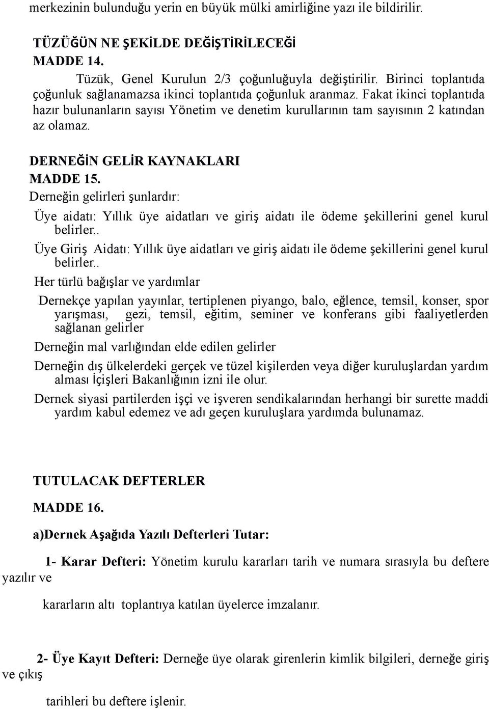 DERNEĞİN GELİR KAYNAKLARI MADDE 15. Derneğin gelirleri şunlardır: Üye aidatı: Yıllık üye aidatları ve giriş aidatı ile ödeme şekillerini genel kurul belirler.