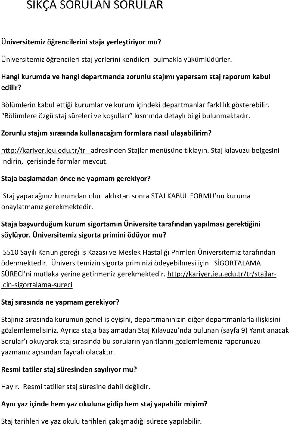 Bölümlere özgü staj süreleri ve koşulları kısmında detaylı bilgi bulunmaktadır. Zorunlu stajım sırasında kullanacağım formlara nasıl ulaşabilirim? http://kariyer.ieu.edu.