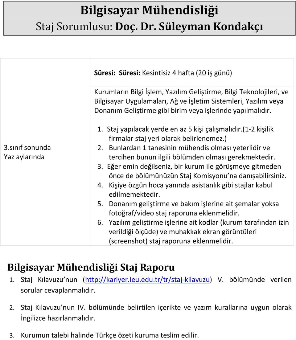 Donanım Geliştirme gibi birim veya işlerinde yapılmalıdır. 3.sınıf sonunda 1. Staj yapılacak yerde en az 5 kişi çalışmalıdır.(1-2 kişilik firmalar staj yeri olarak belirlenemez.) 2.