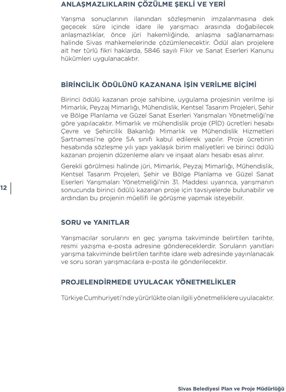 BİRİNCİLİK ÖDÜLÜNÜ KAZANANA İŞİN VERİLME BİÇİMİ Birinci ödülü kazanan proje sahibine, uygulama projesinin verilme işi Mimarlık, Peyzaj Mimarlığı, Mühendislik, Kentsel Tasarım Projeleri, Şehir ve