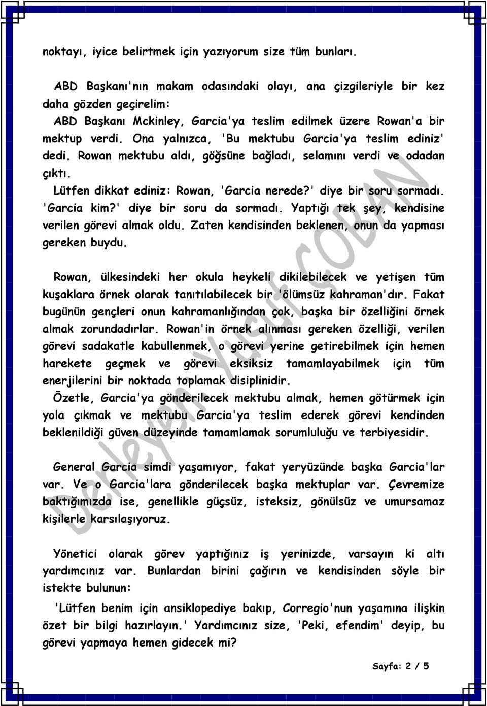 Ona yalnızca, 'Bu mektubu Garcia'ya teslim ediniz' dedi. Rowan mektubu aldı, göğsüne bağladı, selamını verdi ve odadan çıktı. Lütfen dikkat ediniz: Rowan, 'Garcia nerede?' diye bir soru sormadı.