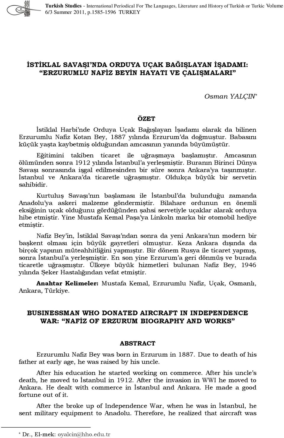 bilinen Erzurumlu Nafiz Kotan Bey, 1887 yılında Erzurum da doğmuştur. Babasını küçük yaşta kaybetmiş olduğundan amcasının yanında büyümüştür. Eğitimini takiben ticaret ile uğraşmaya başlamıştır.