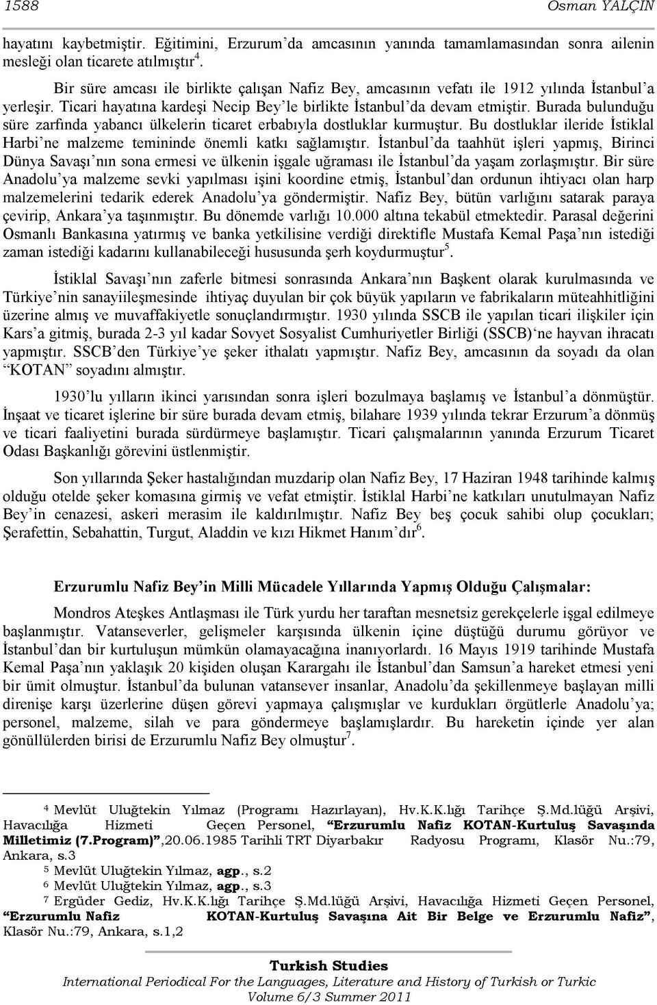 Burada bulunduğu süre zarfında yabancı ülkelerin ticaret erbabıyla dostluklar kurmuştur. Bu dostluklar ileride İstiklal Harbi ne malzeme temininde önemli katkı sağlamıştır.