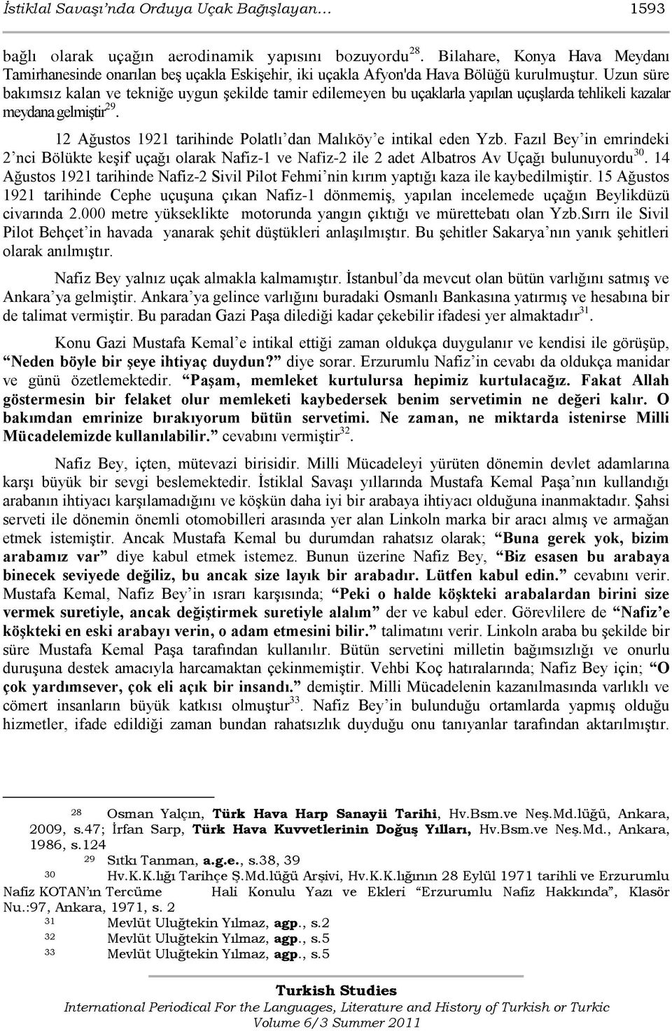 Uzun süre bakımsız kalan ve tekniğe uygun şekilde tamir edilemeyen bu uçaklarla yapılan uçuşlarda tehlikeli kazalar meydana gelmiştir 29.