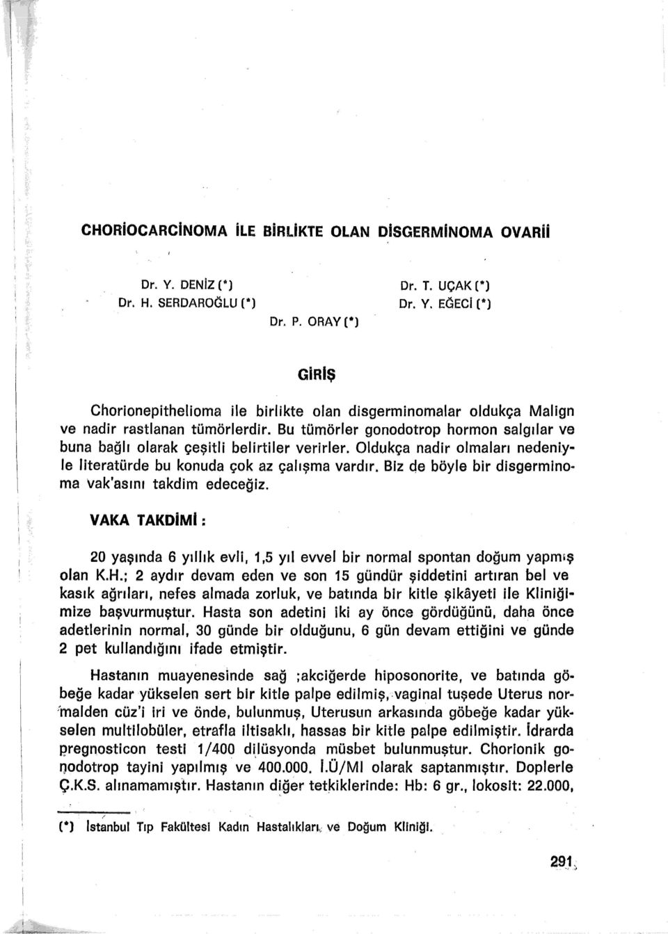 Bu tümörler gonodotrop hormon salgılar ve buna bağlı olarak çeşitli belirtiler verirler. Oldukça nadir olmaları nedeniy.. le literatürde bu konuda çok az çalışma vardır.