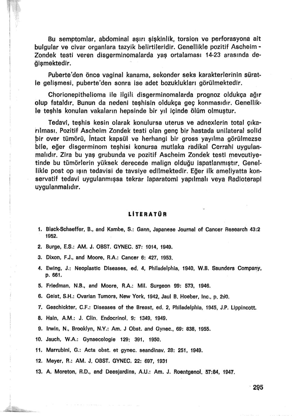 kanama, sekonder seks karakterlerinin sürat~ le gelişmesi, puberte'den sonra is e adet bozuklukları görülmektedir. Chorionepithelioma ile ilgili. disgerminomalarda,prognoz oldukça ağır olup fataldır.