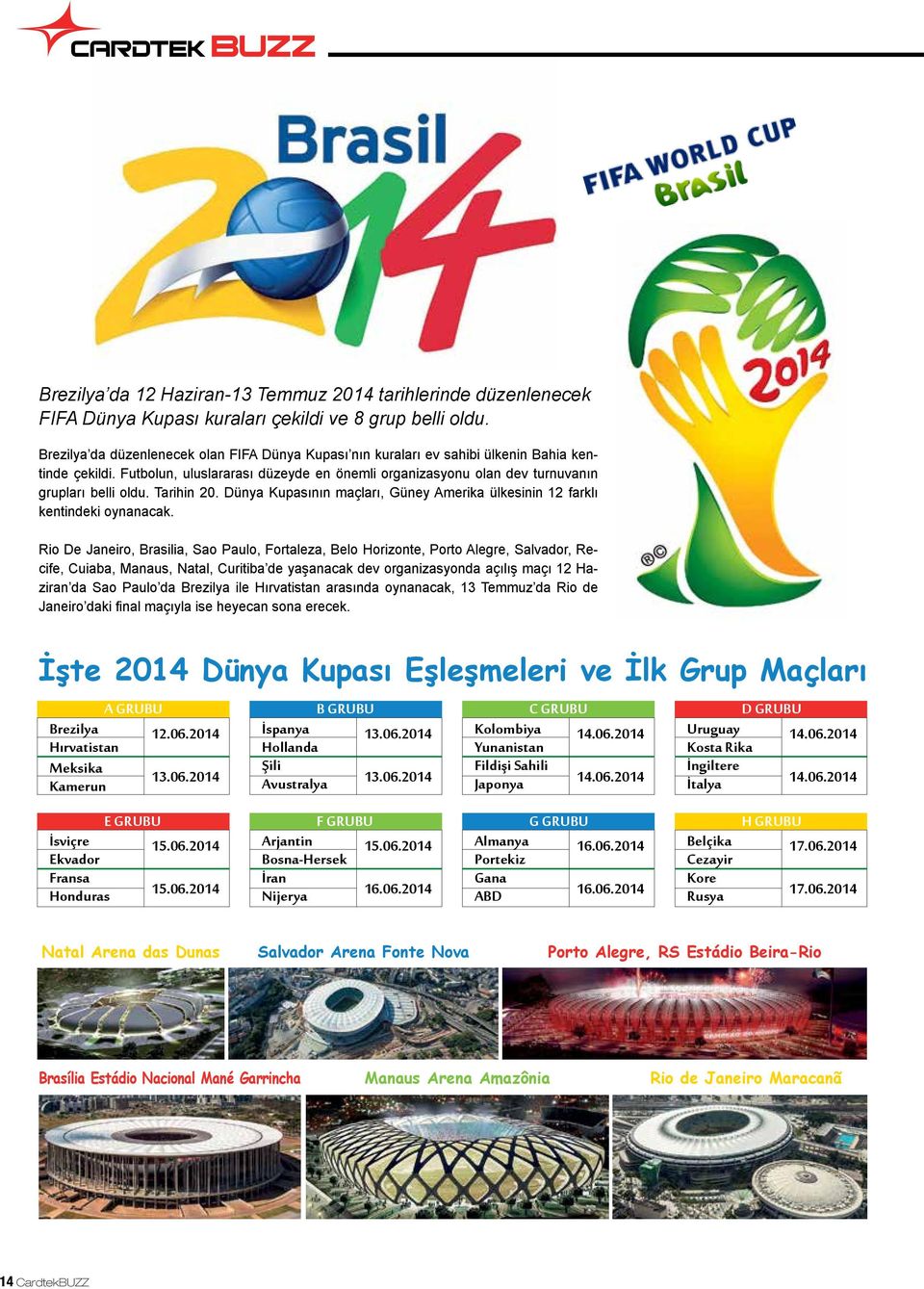 Tarihin 20. Dünya Kupasının maçları, Güney Amerika ülkesinin 12 farklı kentindeki oynanacak.