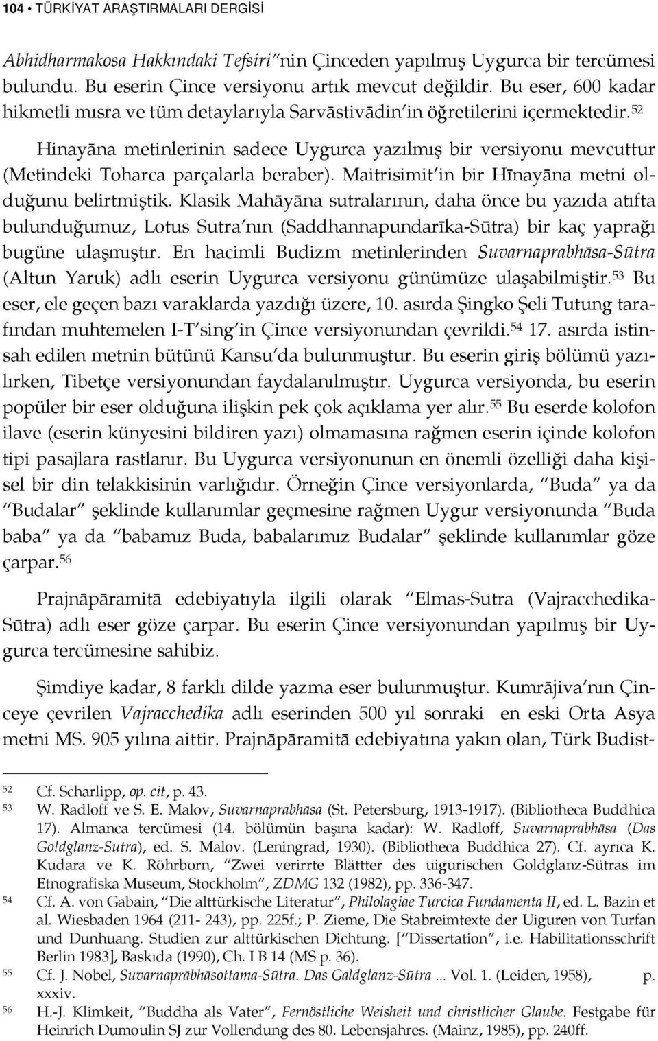 52 Hinayāna metinlerinin sadece Uygurca yazılmış bir versiyonu mevcuttur (Metindeki Toharca parçalarla beraber). Maitrisimit in bir Hīnayāna metni olduğunu belirtmiştik.