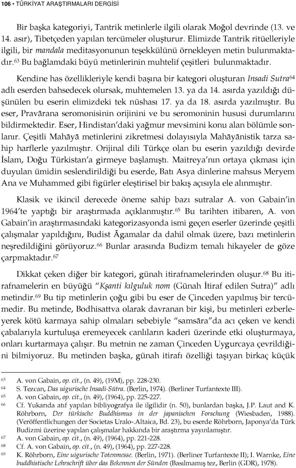 Kendine has özellikleriyle kendi başına bir kategori oluşturan Insadi Sutra 64 adlı eserden bahsedecek olursak, muhtemelen 13. ya da 14. asırda yazıldığı düşünülen bu eserin elimizdeki tek nüshası 17.