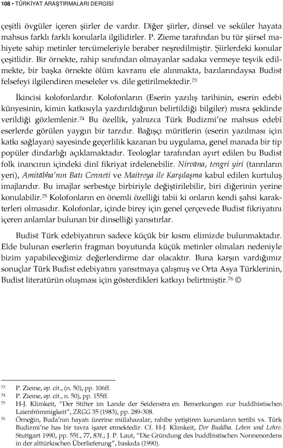 Bir örnekte, rahip sınıfından olmayanlar sadaka vermeye teşvik edilmekte, bir başka örnekte ölüm kavramı ele alınmakta, bazılarındaysa Budist felsefeyi ilgilendiren meseleler vs. dile getirilmektedir.