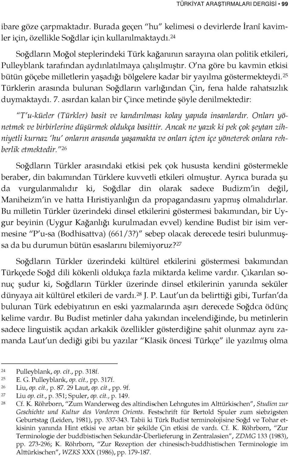 O na göre bu kavmin etkisi bütün göçebe milletlerin yaşadığı bölgelere kadar bir yayılma göstermekteydi. 25 Türklerin arasında bulunan Soğdların varlığından Çin, fena halde rahatsızlık duymaktaydı. 7.