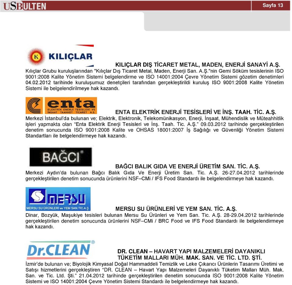 A.Ş. Merkezi İstanbul da bulunan ve; Elektrik, Elektronik, Telekomünikasyon, Enerji, İnşaat, Mühendislik ve Müteahhitlik işleri yapmakta olan Enta Elektrik Enerji Tesisleri ve İnş. Taah. Tic. A.Ş. 09.