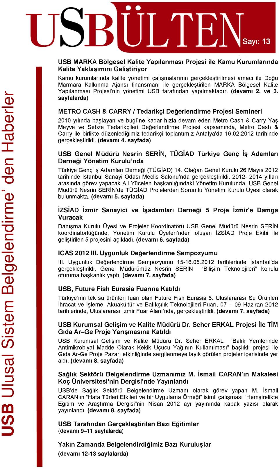 sayfalarda) METRO CASH & CARRY / Tedarikçi Değerlendirme Projesi Semineri 2010 yılında başlayan ve bugüne kadar hızla devam eden Metro Cash & Carry Yaş Meyve ve Sebze Tedarikçileri Değerlendirme