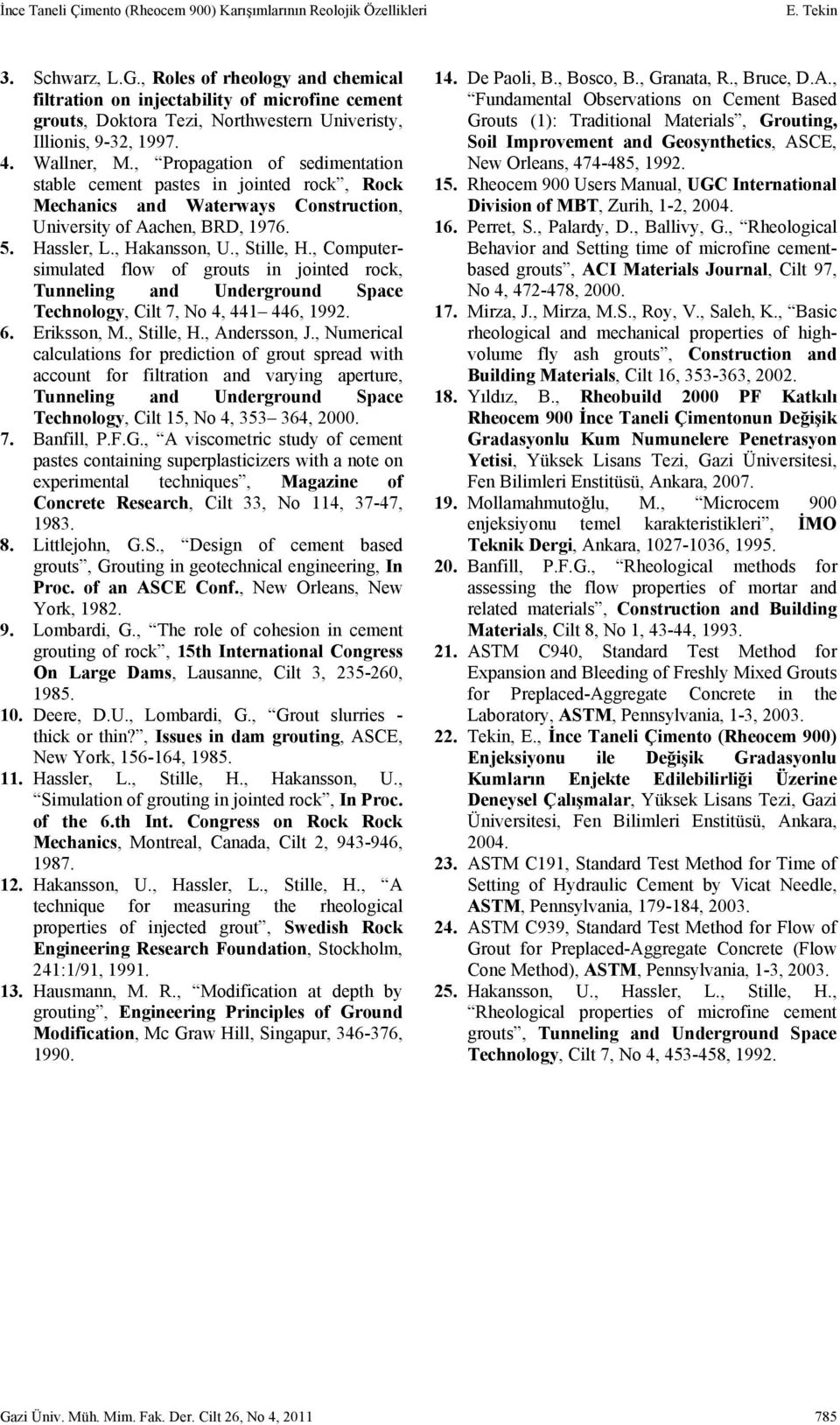 , Propagation of sedimentation stable cement pastes in jointed rock, Rock Mechanics and Waterways Construction, University of Aachen, BRD, 1976. 5. Hassler, L., Hakansson, U., Stille, H.