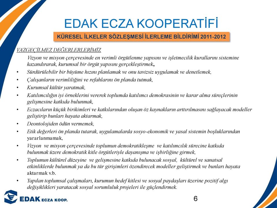 örneklerini vererek toplumda katılımcı demokrasinin ve karar alma süreçlerinin geliģmesine katkıda bulunmak, Eczacıların küçük birikimleri ve katkılarından oluģan öz kaynakların arttırılmasını