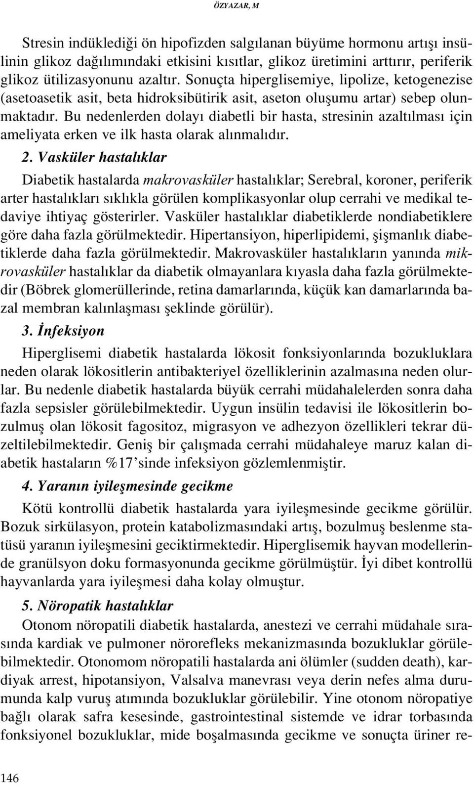 Bu nedenlerden dolay diabetli bir hasta, stresinin azalt lmas için ameliyata erken ve ilk hasta olarak al nmal d r. 2.