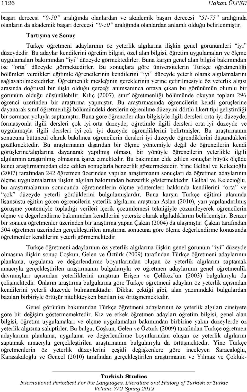 Bu adaylar kendilerini öğretim bilgisi, özel alan bilgisi, öğretim uygulamaları ve ölçme uygulamaları bakımından iyi düzeyde görmektedirler.