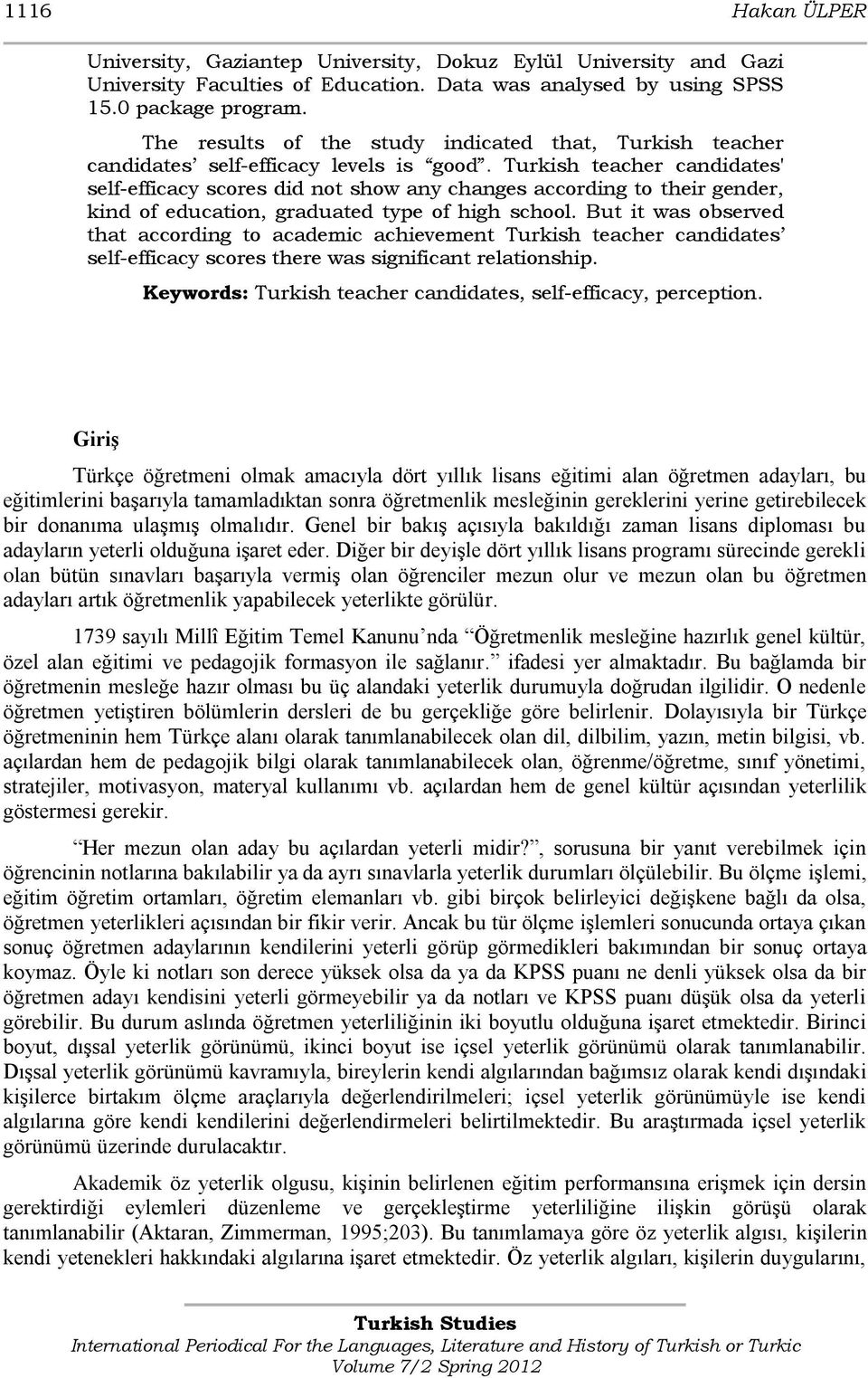 Turkish teacher candidates' self-efficacy scores did not show any changes according to their gender, kind of education, graduated type of high school.