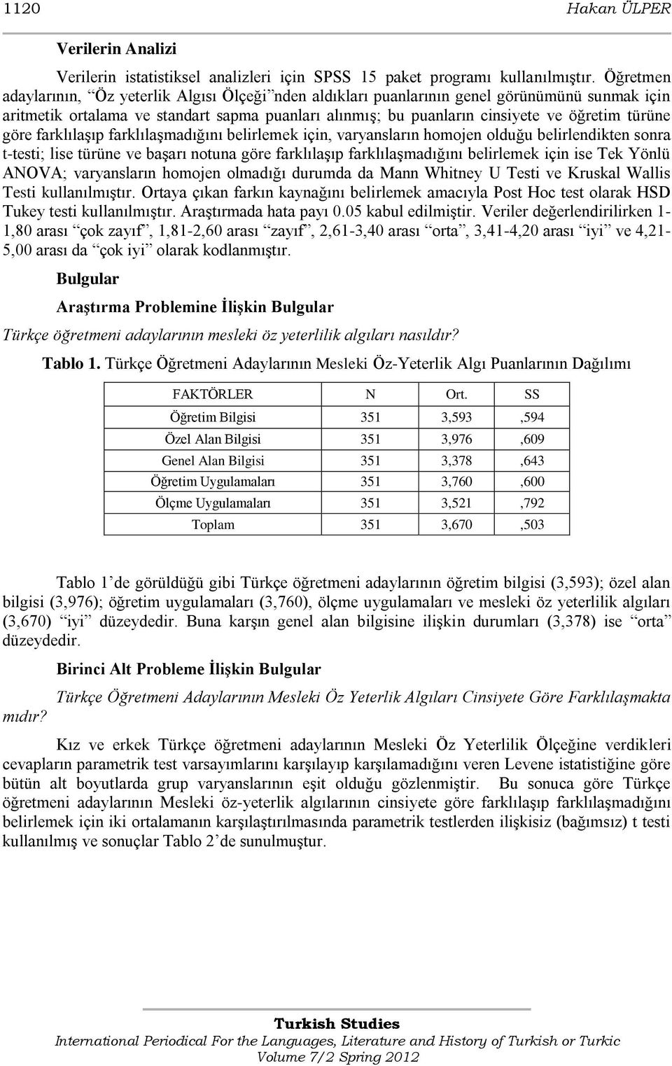 göre farklılaģıp farklılaģmadığını belirlemek için, varyansların homojen olduğu belirlendikten sonra t-testi; lise türüne ve baģarı notuna göre farklılaģıp farklılaģmadığını belirlemek için ise Tek